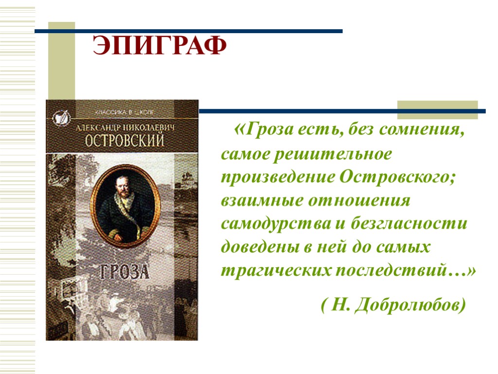 ЭПИГРАФ «Гроза есть, без сомнения, самое решительное произведение Островского; взаимные отношения самодурства и безгласности